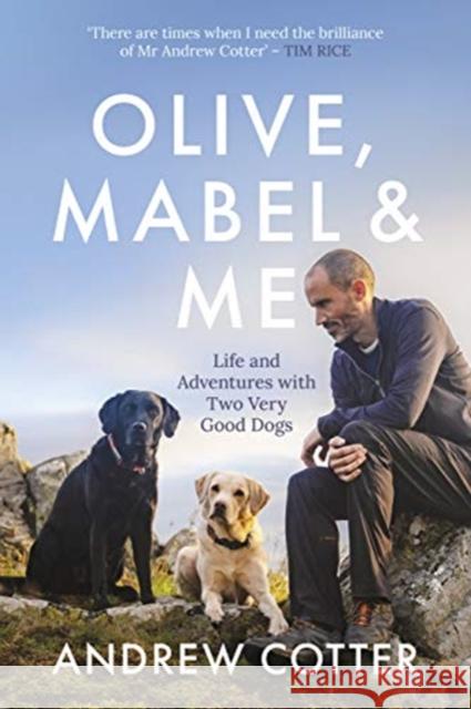 Olive, Mabel & Me: Life and Adventures with Two Very Good Dogs Andrew Cotter 9781785303227