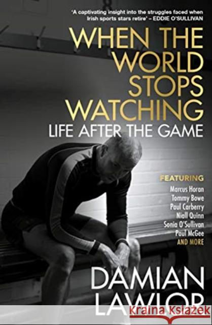 When the World Stops Watching: Life After the Game Damian Lawlor 9781785303449