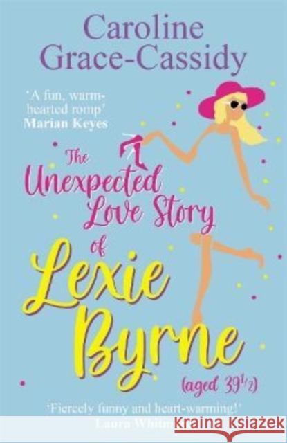 The Unexpected Love Story of Lexie Byrne (aged 39 1/2) Caroline Grace-Cassidy 9781785303852 Bonnier Books Ltd