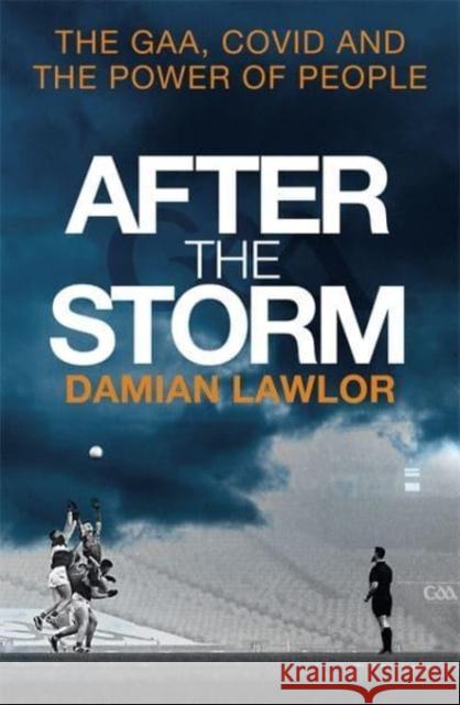 After the Storm: The GAA, Covid and the Power of People Damian Lawlor 9781785304118 Bonnier Books Ltd