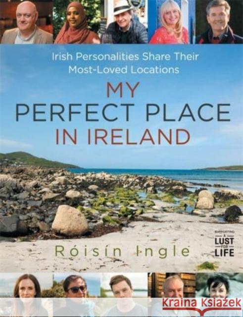 My Perfect Place in Ireland: Irish personalities share their most-loved locations Roisin Ingle 9781785304309 Bonnier Books Ltd