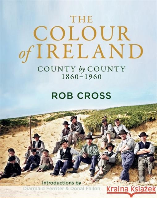 The Colour of Ireland: County by County 1860-1960 Rob Cross 9781785304606 Bonnier Books Ltd