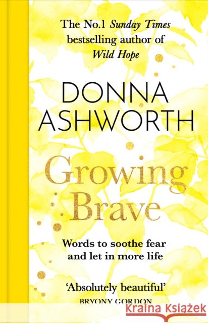 Growing Brave: Words to soothe fear and let in more life Donna Ashworth 9781785305184