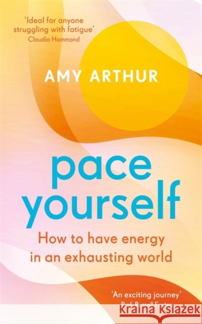 Pace Yourself: How to have energy in an exhausting world Amy Arthur 9781785305610