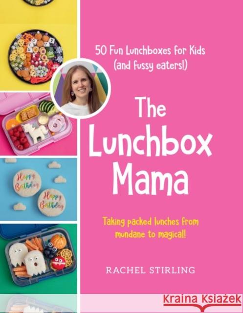 The Lunchbox Mama: 50 Fun Lunchboxes for Kids (and fussy eaters!) Rachel Stirling 9781785305832