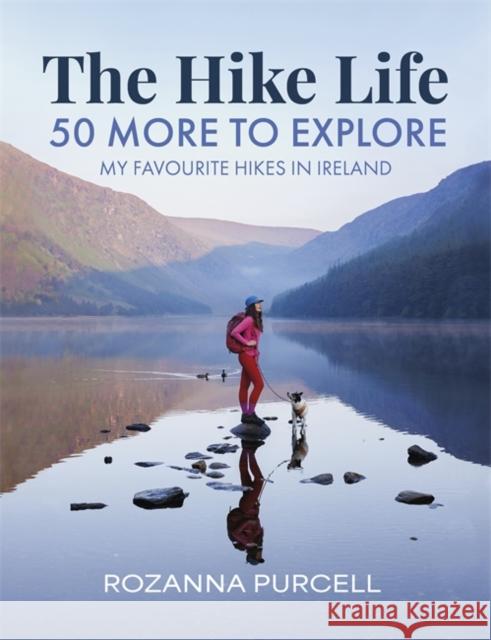 The Hike Life: 50 More to Explore Rozanna Purcell 9781785306990