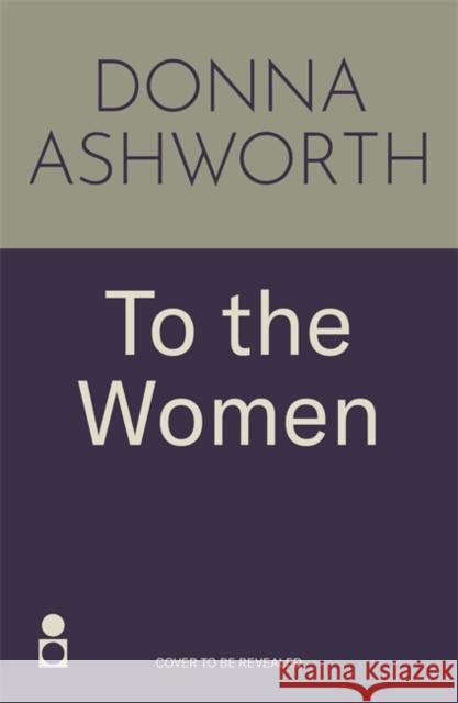 To the Women: The New Collection: Wise Words Every Woman Needs Donna Ashworth 9781785307164 Bonnier Books Ltd