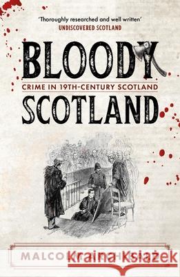 Bloody Scotland: Crimes that shaped 19th-century Scotland Malcolm Archibald 9781785308253 Bonnier Books Ltd