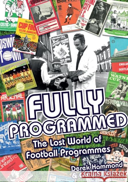 Fully Programmed: The Lost World of Football Programmes Derek Hammond 9781785310768