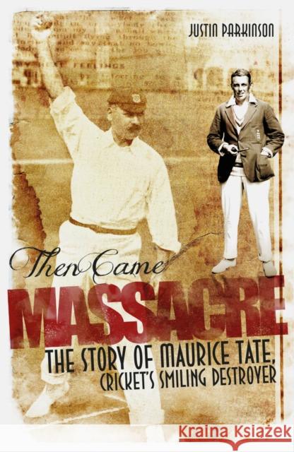 Then Came Massacre: The Extraordinary Story of England's Maurice Tate Justin Parkinson 9781785311475 Pitch Publishing Ltd