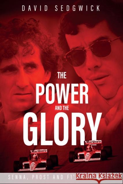 The Power and The Glory: Senna, Prost and F1's Golden Era David Sedgwick 9781785313653