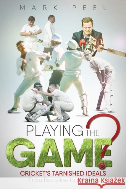 Playing the Game?: Cricket's Tarnished Ideals from Bodyline to the Present Mark Peel   9781785314377 Pitch Publishing Ltd