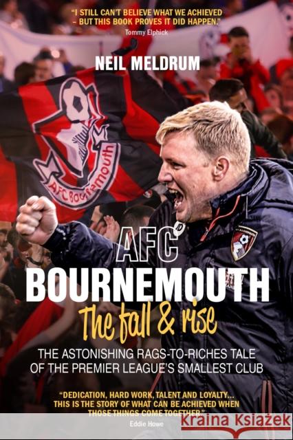 AFC Bournemouth; the Fall and Rise: The Astonishing Rags to Riches Tale of the Premier League's Smallest Club Neil Meldrum 9781785314421