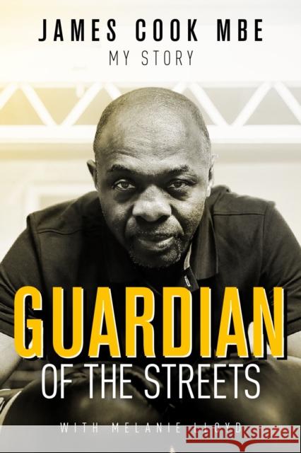 Guardian of the Streets: James Cook MBE, My Story James Cook 9781785314919