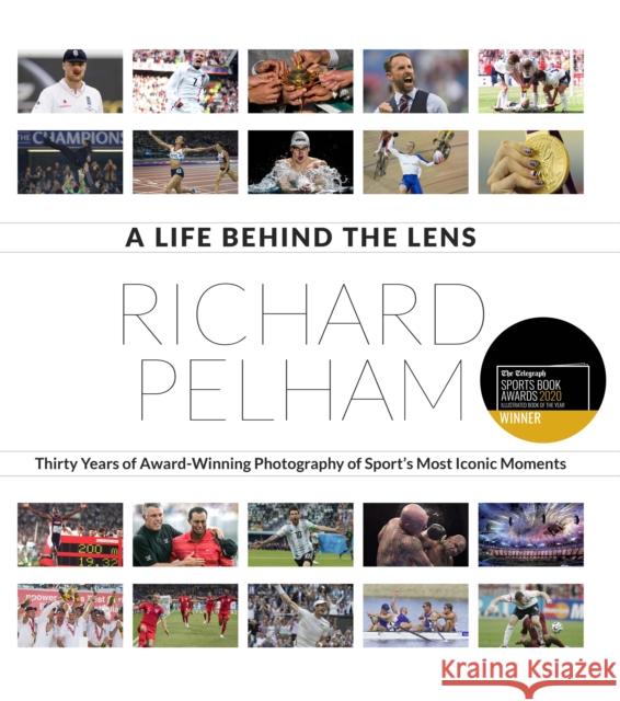 A Life Behind the Lens: Thirty Years of Award Winning Photography from Sport's Most Iconic Moments Richard Pelham 9781785315466 Pitch Publishing Ltd