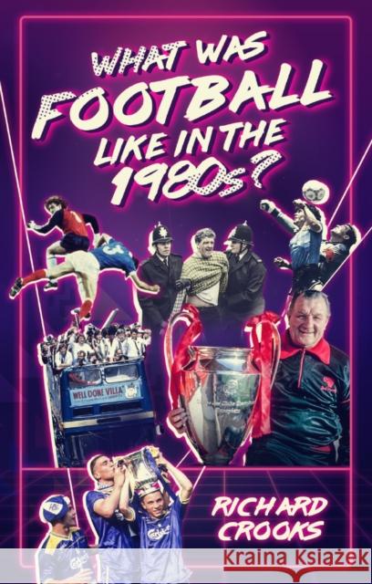 What Was Football Like in the 1980s? Richard Crooks 9781785315534