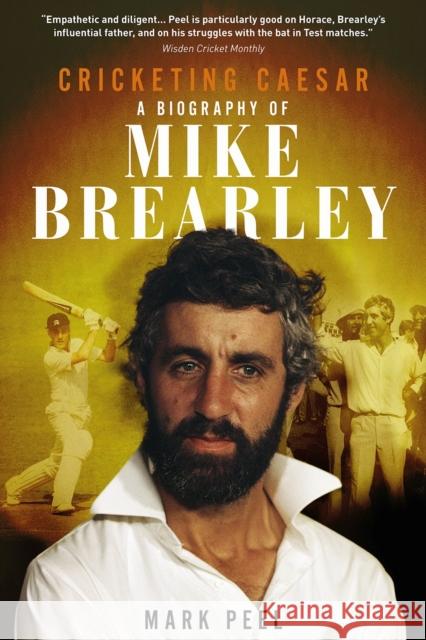 Cricketing Caesar: A Biography of Mike Brearley Mark Peel 9781785316623 Pitch Publishing