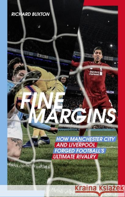 Fine Margins: How Manchester City and Liverpool Forged Football's Ultimate Rivalry Buxton, Richard 9781785316692 Pitch Publishing Ltd