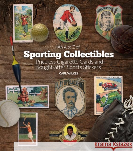 An A to Z of Sporting Collectibles: Priceless Cigarettes Cards and Sought-After Sports Stickers Carl Wilkes 9781785316739 Pitch Publishing