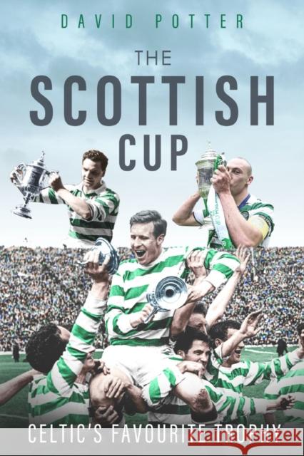 Scottish Cup, the: Celtic's Favourite Trophy David Potter 9781785316890 Pitch Publishing Ltd