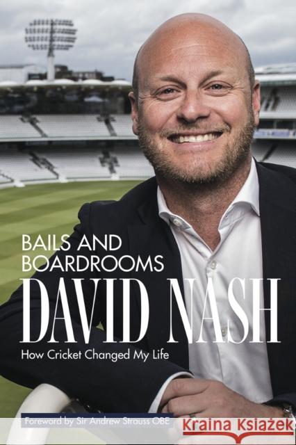 Bails and Boardrooms: How Cricket Changed My Life David Nash 9781785317644