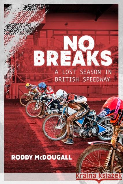 No Breaks: A Lost Season in British Speedway Roddy McDougall 9781785317729