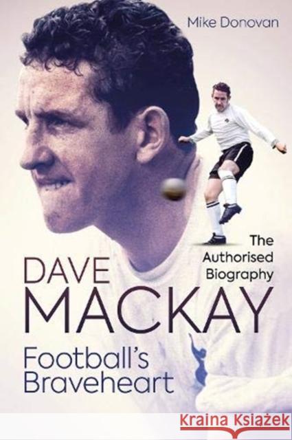 Football's Braveheart: The Authorised Biography of Dave Mackay Mike Donovan 9781785317910 Pitch Publishing Ltd