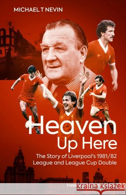 Heaven Up Here: The Story of Liverpool's 1981/82 League and League Cup Double  9781785319839 Pitch Publishing
