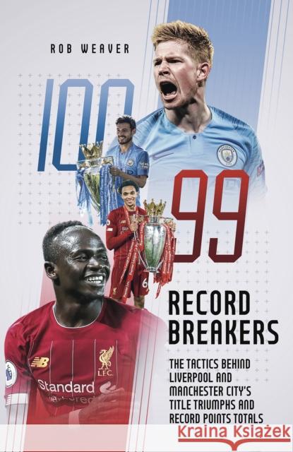 Record Breakers: The Tactics Behind Liverpool and Manchester City's Title Triumphs and Record Points Totals Robert Weaver 9781785319853