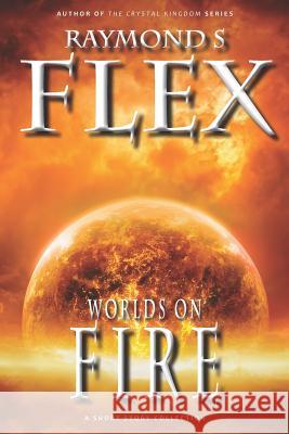 Worlds on Fire: A Short Story Collection Raymond S. Flex 9781785320521 Dib Books