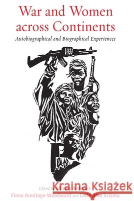 War and Women Across Continents: Autobiographical and Biographical Experiences Shirley Ardener Lidia Dina Sciama Fiona Armitage-Woodward 9781785330131 Berghahn Books