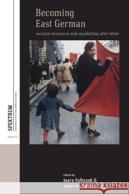 Becoming East German: Socialist Structures and Sensibilities After Hitler Mary Fulbrook Andrew I. Port  9781785330278 Berghahn Books