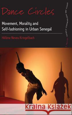 Dance Circles: Movement, Morality and Self-Fashioning in Urban Senegal Helene Neveu Kringelbach   9781785330384 Berghahn Books