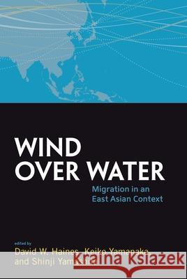 Wind Over Water: Migration in an East Asian Context David W. Haines Keiko Yamanaka Shinji Yamashita 9781785330391 Berghahn Books