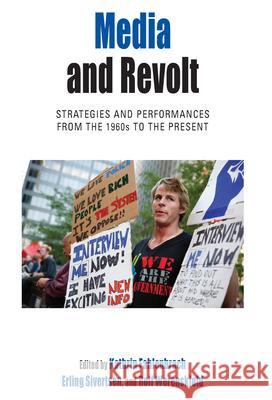 Media and Revolt: Strategies and Performances from the 1960s to the Present Kathrin Fahlenbrach Erling Sivertsen Rolf Werenskjold 9781785330421 Berghahn Books