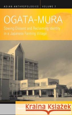 Ogata-Mura: Sowing Dissent and Reclaiming Identity in a Japanese Farming Village Donald C. Wood   9781785330445 Berghahn Books