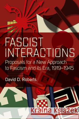 Fascist Interactions: Proposals for a New Approach to Fascism and Its Era, 1919-1945 David D. Roberts 9781785331305 Berghahn Books