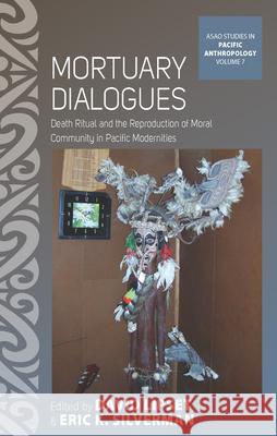 Mortuary Dialogues: Death Ritual and the Reproduction of Moral Community in Pacific Modernities David Lipset Eric K. Silverman 9781785331718