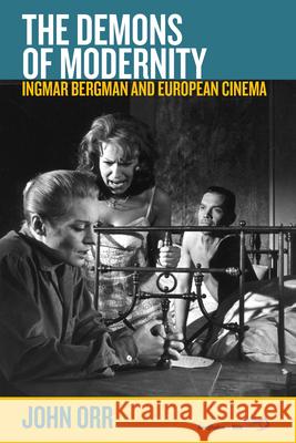The Demons of Modernity: Ingmar Bergman and European Cinema John Orr 9781785332036 Berghahn Books