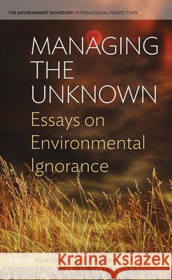 Managing the Unknown: Essays on Environmental Ignorance Frank Uekotter Uwe Lubken 9781785332074