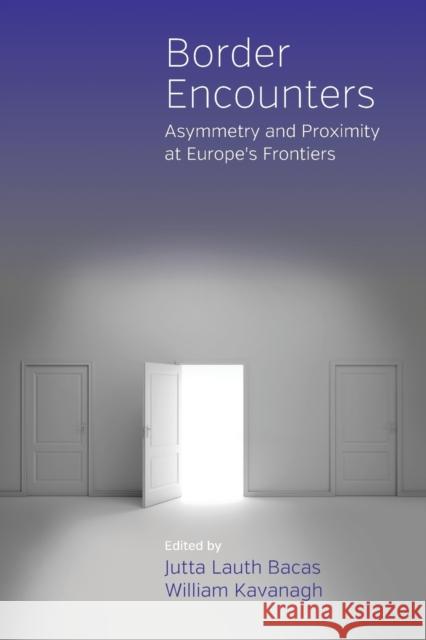 Border Encounters: Asymmetry and Proximity at Europe's Frontiers Jutta Lauth Bacas 9781785332197