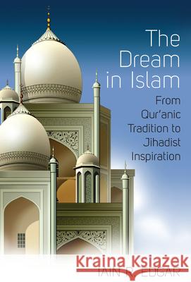 The Dream in Islam: From Qur'anic Tradition to Jihadist Inspiration Iain R. Edgar 9781785332227 Rowman & Littlefield