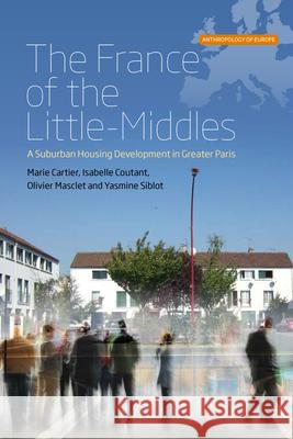 The France of the Little-Middles: A Suburban Housing Development in Greater Paris Marie Cartier Isabelle Coutant Olivier Masclet 9781785332289 Berghahn Books