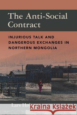 The Anti-Social Contract: Injurious Talk and Dangerous Exchanges in Northern Mongolia Hjer Lars 9781785332463