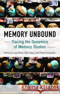 Memory Unbound: Tracing the Dynamics of Memory Studies Lucy Bond Stef Craps Pieter Vermeulen 9781785333002 Berghahn Books