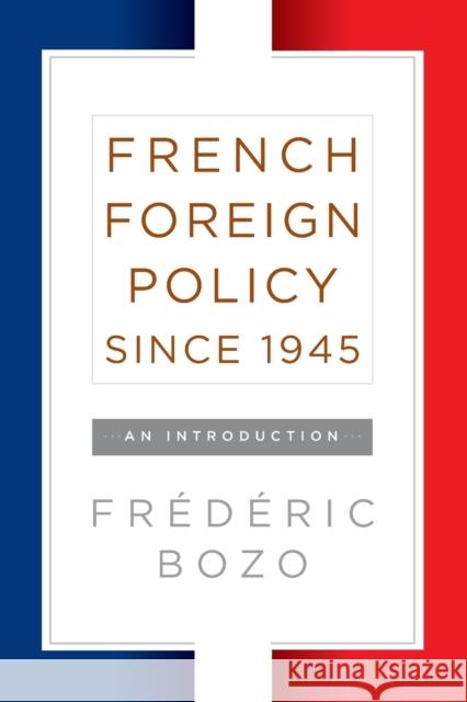 French Foreign Policy Since 1945: An Introduction Fr Bozo 9781785333064 Berghahn Books