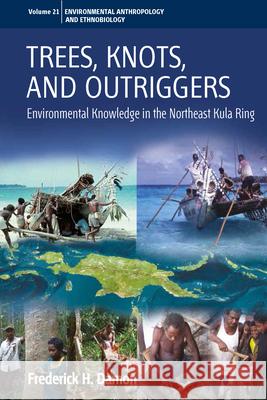 Trees, Knots, and Outriggers: Environmental Knowledge in the Northeast Kula Ring Frederick H. Damon 9781785333200 Berghahn Books