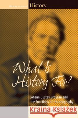 What Is History For?: Johann Gustav Droysen and the Functions of Historiography Arthur Alfaix Assis 9781785333347 Berghahn Books