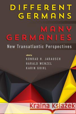 Different Germans, Many Germanies: New Transatlantic Perspectives Konrad H. Jarausch Harald Wenzel Karin Goihl 9781785334306 Berghahn Books