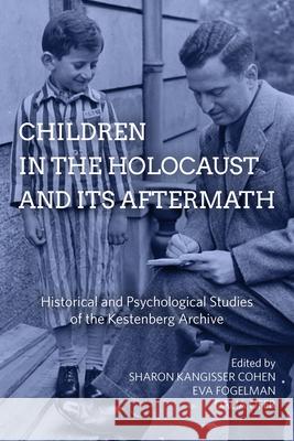 Children in the Holocaust and Its Aftermath: Historical and Psychological Studies of the Kestenberg Archive Eva Fogelman Sharon Kangisser Cohen Dalia Ofer 9781785334382